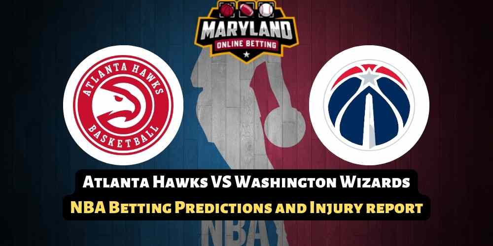 Atlanta Hawks VS Washington Wizards NBA Predictions with odds, betting lines, picks and promos