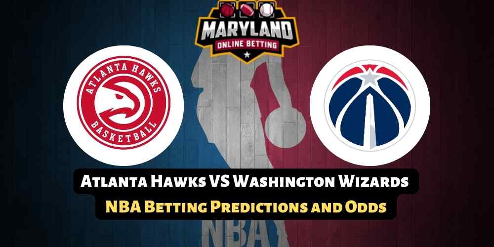 Atlanta Hawks VS Washington Wizards NBA Betting Predictions and Odds