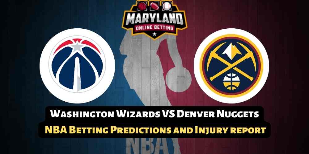 Washington Wizards VS Denver Nuggets NBA Predictions with odds, betting lines, picks and promos